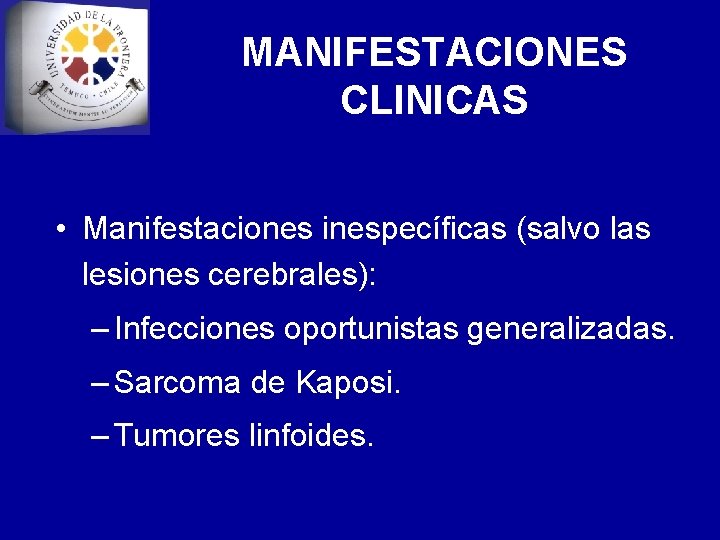MANIFESTACIONES CLINICAS • Manifestaciones inespecíficas (salvo las lesiones cerebrales): – Infecciones oportunistas generalizadas. –
