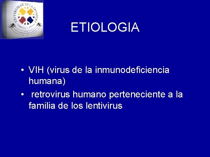 ETIOLOGIA • VIH (virus de la inmunodeficiencia humana) • retrovirus humano perteneciente a la