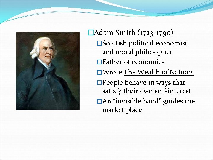 �Adam Smith (1723 -1790) �Scottish political economist and moral philosopher �Father of economics �Wrote