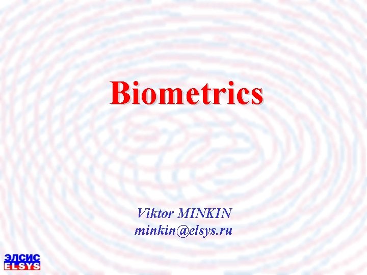 Biometrics Viktor MINKIN minkin@elsys. ru 