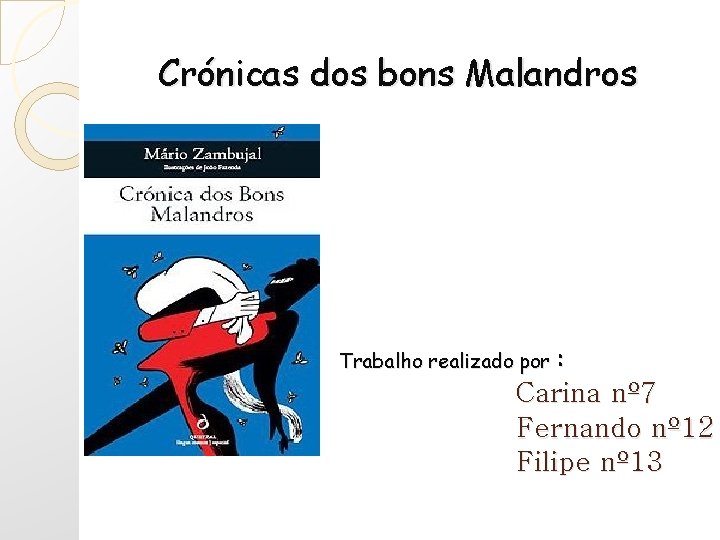 Crónicas dos bons Malandros Trabalho realizado por : Carina nº 7 Fernando nº 12