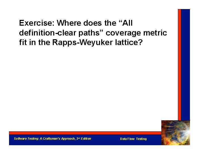 Exercise: Where does the “All definition-clear paths” coverage metric fit in the Rapps-Weyuker lattice?