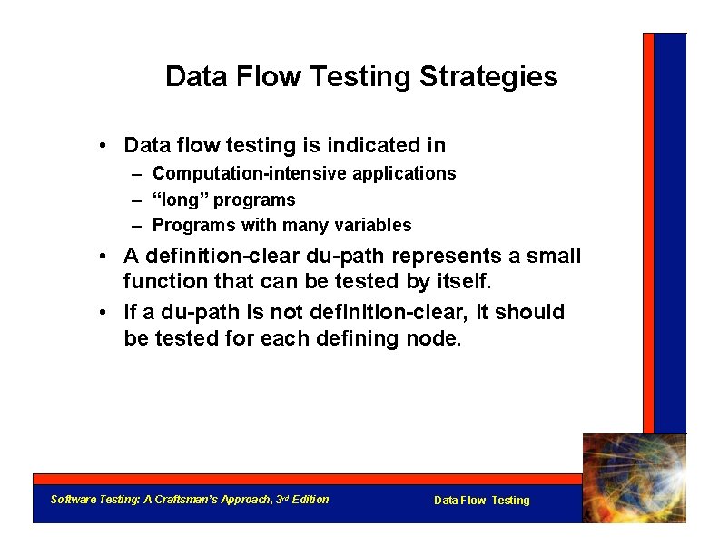 Data Flow Testing Strategies • Data flow testing is indicated in – Computation-intensive applications
