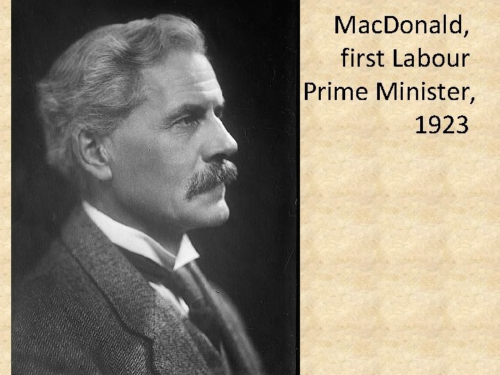 Mac. Donald, first Labour Prime Minister, 1923 