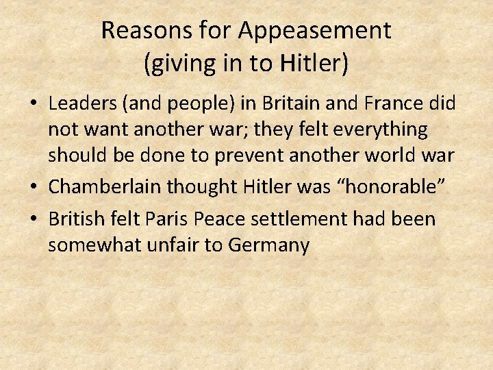Reasons for Appeasement (giving in to Hitler) • Leaders (and people) in Britain and
