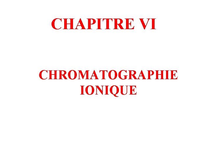 CHAPITRE VI CHROMATOGRAPHIE IONIQUE 