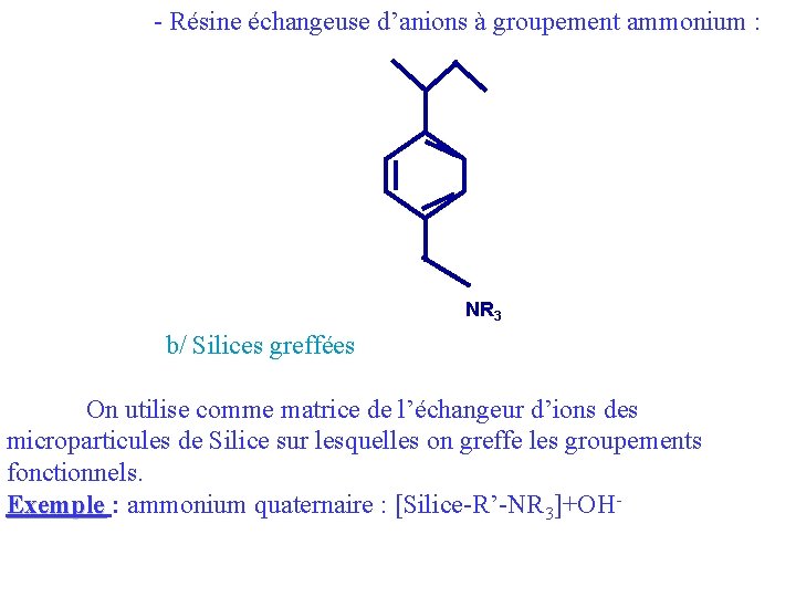 - Résine échangeuse d’anions à groupement ammonium : NR 3 b/ Silices greffées On