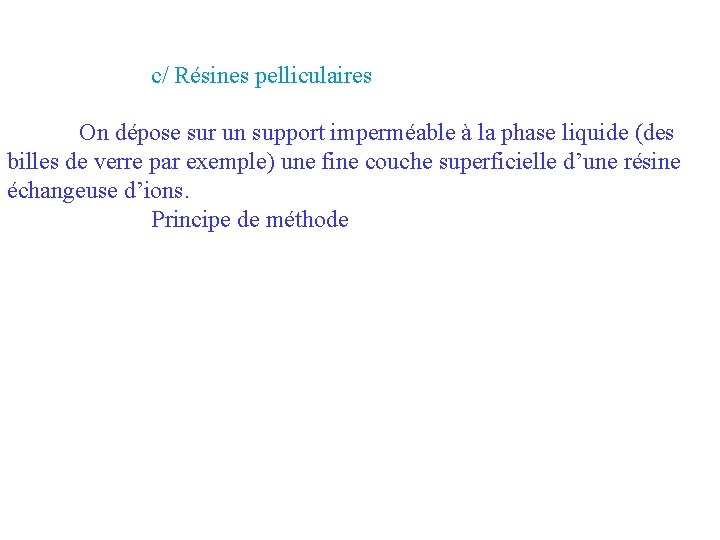 c/ Résines pelliculaires On dépose sur un support imperméable à la phase liquide (des