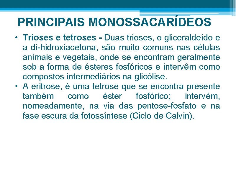 PRINCIPAIS MONOSSACARÍDEOS • Trioses e tetroses - Duas trioses, o gliceraldeído e a di-hidroxiacetona,