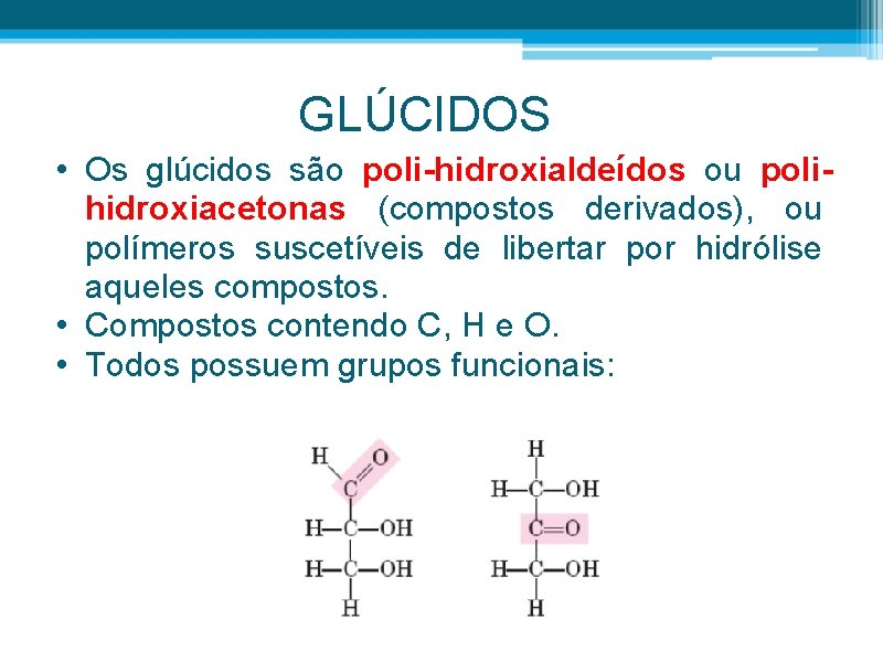 GLÚCIDOS • Os glúcidos são poli-hidroxialdeídos ou polihidroxiacetonas (compostos derivados), ou polímeros suscetíveis de