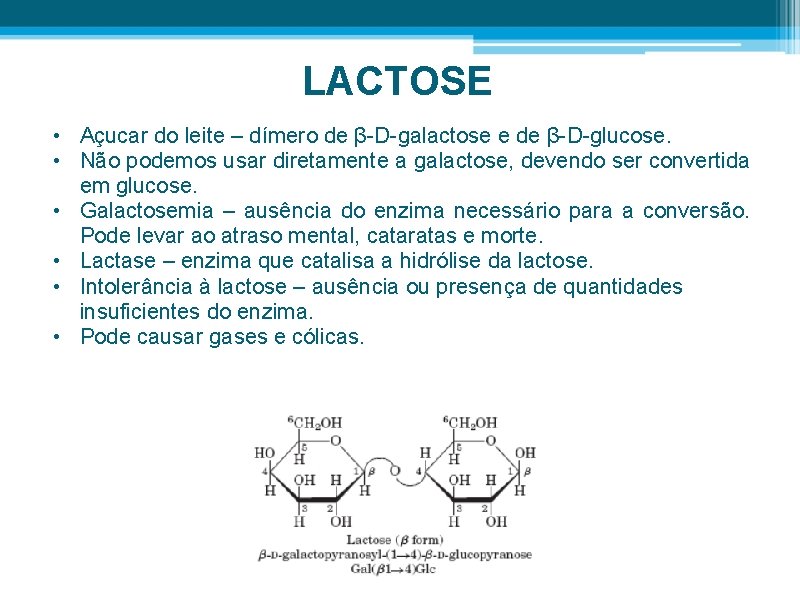 LACTOSE • Açucar do leite – dímero de β-D-galactose e de β-D-glucose. • Não