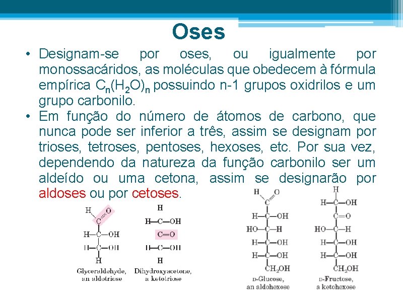 Oses • Designam-se por oses, ou igualmente por monossacáridos, as moléculas que obedecem à