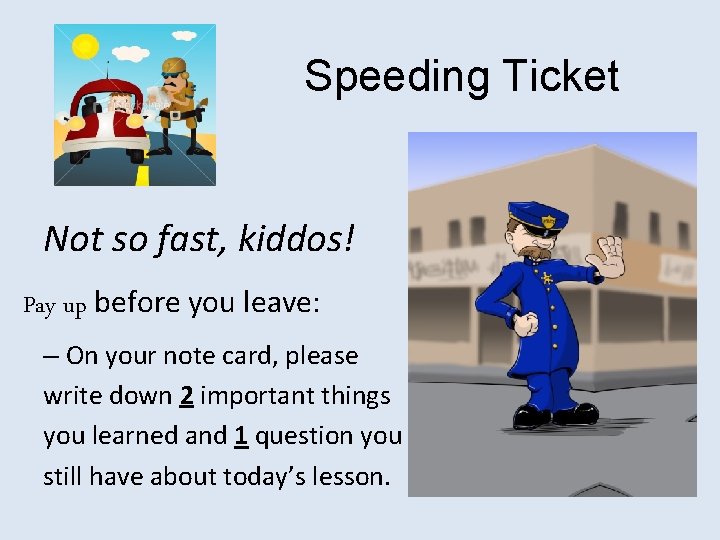 Speeding Ticket Not so fast, kiddos! Pay up before you leave: – On your
