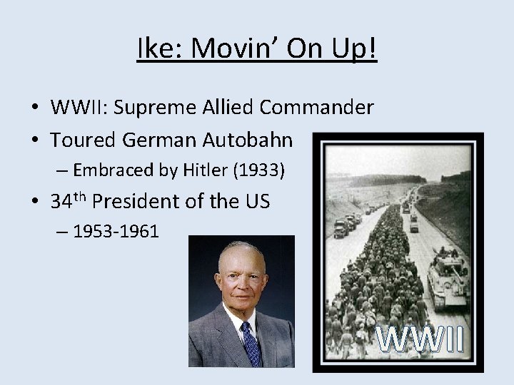 Ike: Movin’ On Up! • WWII: Supreme Allied Commander • Toured German Autobahn –