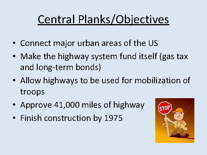 Central Planks/Objectives • Connect major urban areas of the US • Make the highway
