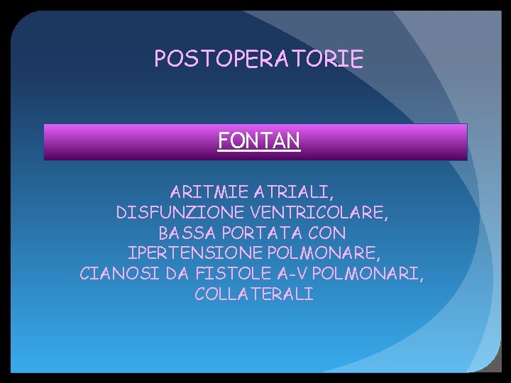 POSTOPERATORIE FONTAN ARITMIE ATRIALI, DISFUNZIONE VENTRICOLARE, BASSA PORTATA CON IPERTENSIONE POLMONARE, CIANOSI DA FISTOLE