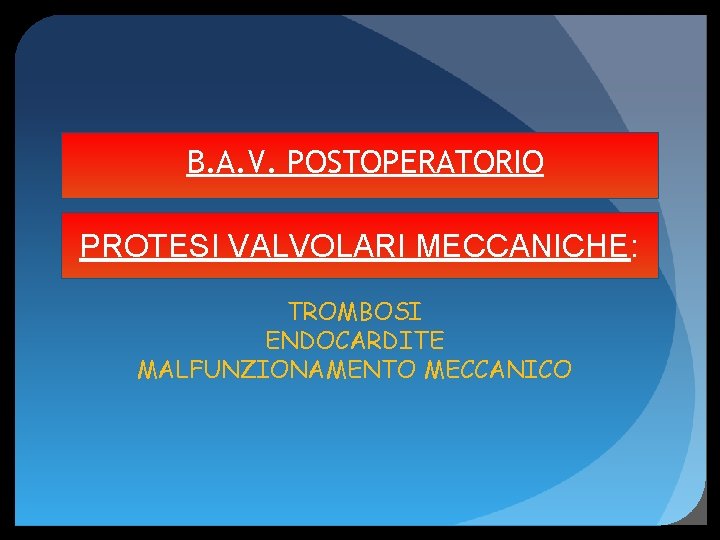 B. A. V. POSTOPERATORIO PROTESI VALVOLARI MECCANICHE: TROMBOSI ENDOCARDITE MALFUNZIONAMENTO MECCANICO 