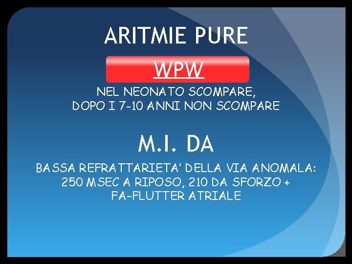 ARITMIE PURE WPW NEL NEONATO SCOMPARE, DOPO I 7 -10 ANNI NON SCOMPARE M.