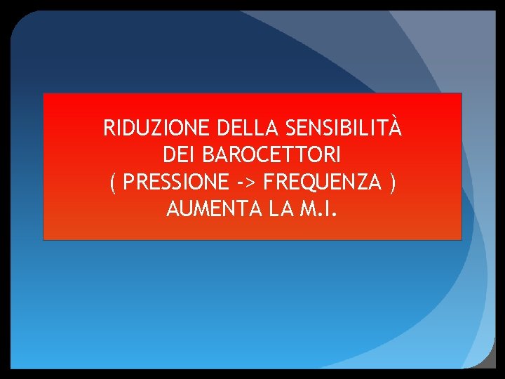 RIDUZIONE DELLA SENSIBILITÀ DEI BAROCETTORI ( PRESSIONE -> FREQUENZA ) AUMENTA LA M. I.