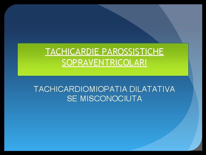 TACHICARDIE PAROSSISTICHE SOPRAVENTRICOLARI TACHICARDIOMIOPATIA DILATATIVA SE MISCONOCIUTA 