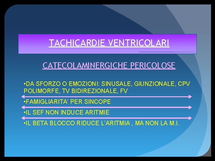 TACHICARDIE VENTRICOLARI CATECOLAMINERGICHE PERICOLOSE • DA SFORZO O EMOZIONI: SINUSALE, GIUNZIONALE, CPV POLIMORFE, TV