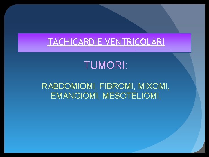 TACHICARDIE VENTRICOLARI TUMORI: RABDOMIOMI, FIBROMI, MIXOMI, EMANGIOMI, MESOTELIOMI, 