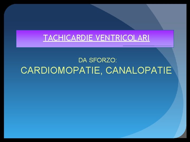 TACHICARDIE VENTRICOLARI DA SFORZO: CARDIOMOPATIE, CANALOPATIE 