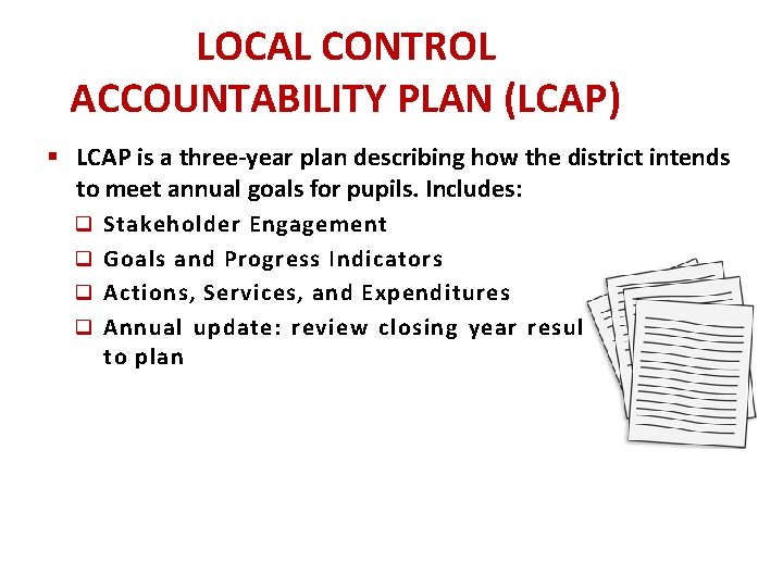 LOCAL CONTROL ACCOUNTABILITY PLAN (LCAP) § LCAP is a three-year plan describing how the