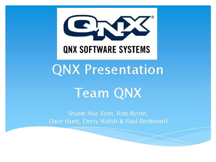 QNX Presentation Team QNX Shane Mac Eoin, Rob Byrne, Dave Hunt, Derry Walsh &