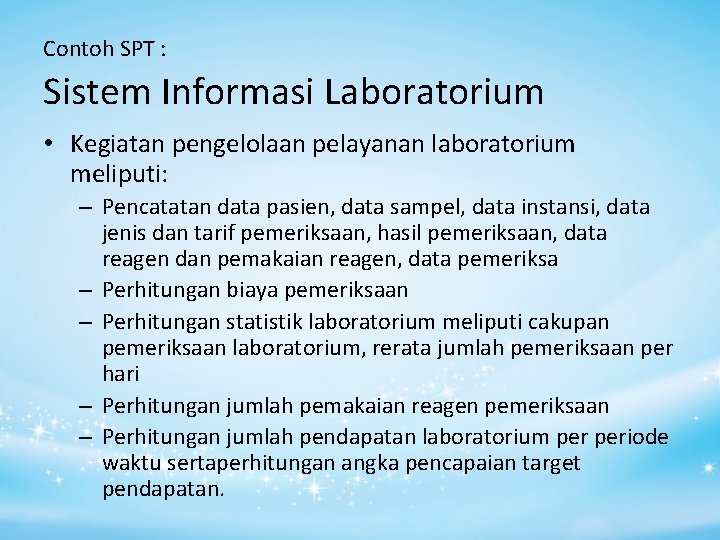 Contoh SPT : Sistem Informasi Laboratorium • Kegiatan pengelolaan pelayanan laboratorium meliputi: – Pencatatan