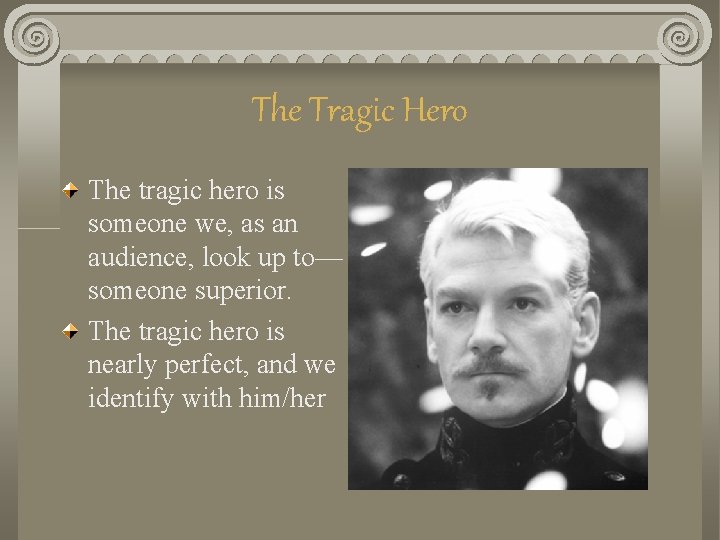 The Tragic Hero The tragic hero is someone we, as an audience, look up