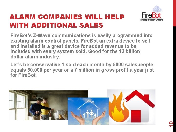 ALARM COMPANIES WILL HELP WITH ADDITIONAL SALES Fire. Bot’s Z-Wave communications is easily programmed