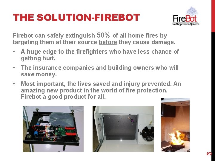 THE SOLUTION-FIREBOT Firebot can safely extinguish 50% of all home fires by targeting them