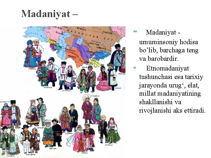 Madaniyat – Madaniyat umuminsoniy hodisa bo’lib, barchaga teng va barobardir. Etnomadaniyat tushunchasi esa tarixiy