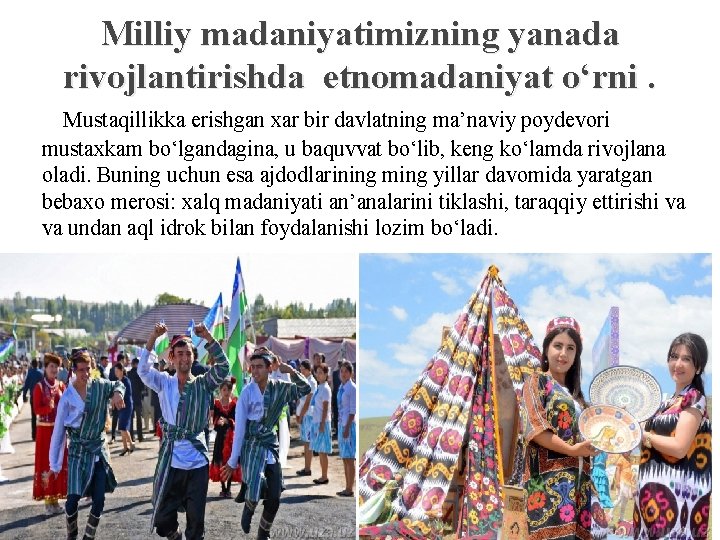 Milliy madaniyatimizning yanada rivojlantirishda etnomadaniyat о‘rni. Mustaqillikka erishgan xar bir davlatning ma’naviy poydevori mustaxkam