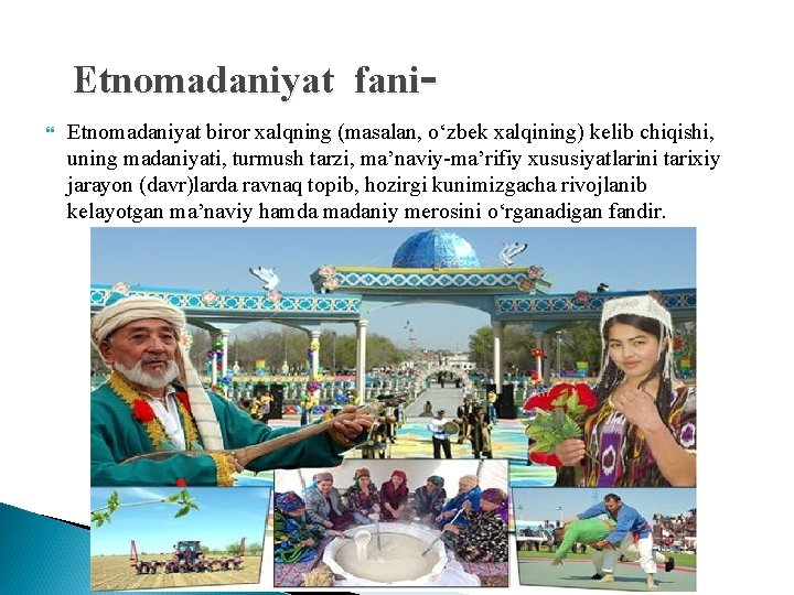 Etnomadaniyat fani Etnomadaniyat biror xalqning (masalan, о‘zbek xalqining) kelib chiqishi, uning madaniyati, turmush tarzi,