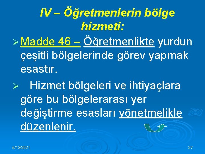 IV – Öğretmenlerin bölge hizmeti: Ø Madde 46 – Öğretmenlikte yurdun çeşitli bölgelerinde görev