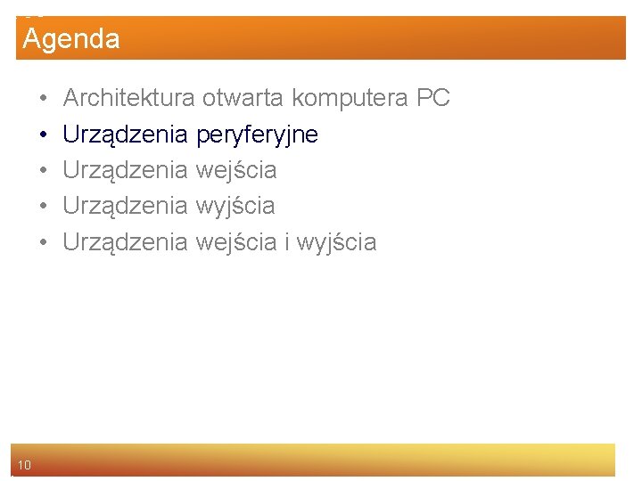 Agenda • • • 10 Architektura otwarta komputera PC Urządzenia peryferyjne Urządzenia wejścia Urządzenia