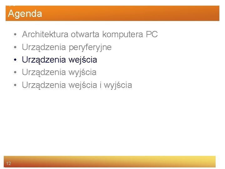 Agenda • • • 12 Architektura otwarta komputera PC Urządzenia peryferyjne Urządzenia wejścia Urządzenia