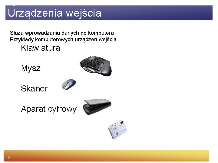 Urządzenia wejścia Służą wprowadzaniu danych do komputera Przykłady komputerowych urządzeń wejścia Klawiatura Mysz Skaner