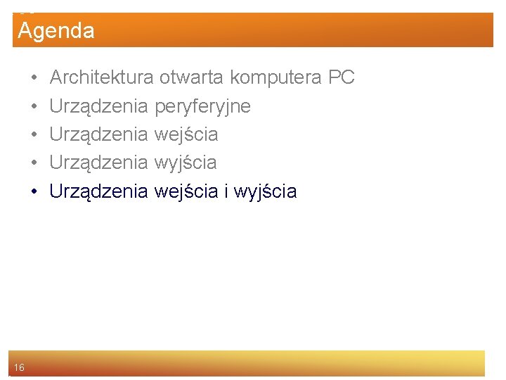 Agenda • • • 16 Architektura otwarta komputera PC Urządzenia peryferyjne Urządzenia wejścia Urządzenia