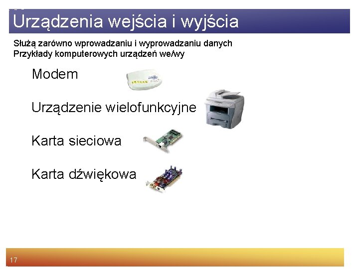 Urządzenia wejścia i wyjścia Służą zarówno wprowadzaniu i wyprowadzaniu danych Przykłady komputerowych urządzeń we/wy