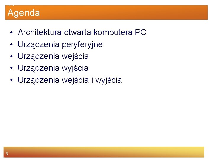Agenda • • • 3 Architektura otwarta komputera PC Urządzenia peryferyjne Urządzenia wejścia Urządzenia