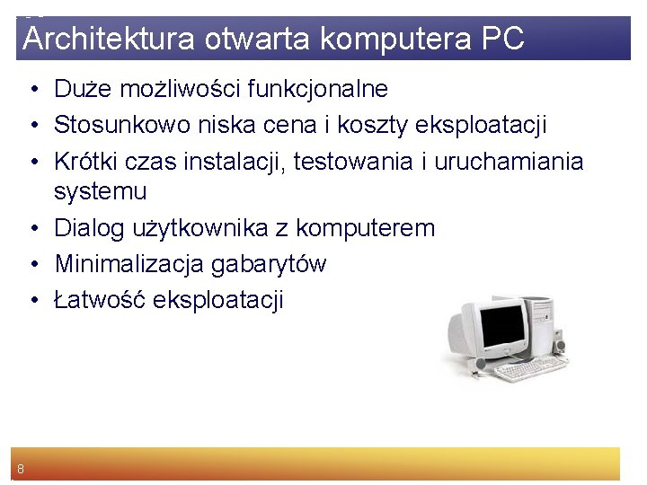 Architektura otwarta komputera PC • Duże możliwości funkcjonalne • Stosunkowo niska cena i koszty