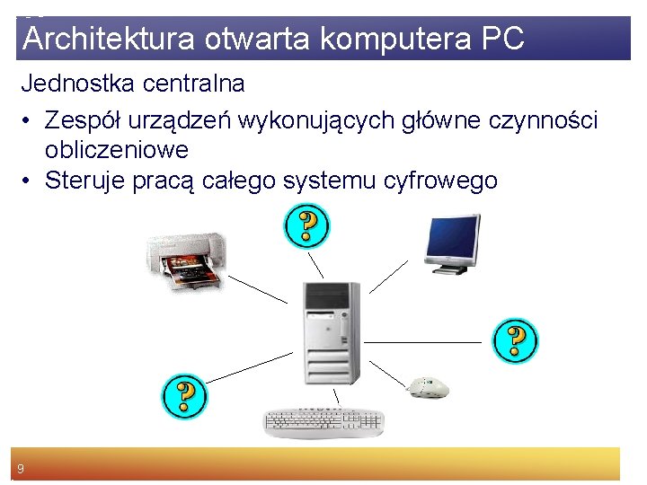 Architektura otwarta komputera PC Jednostka centralna • Zespół urządzeń wykonujących główne czynności obliczeniowe •