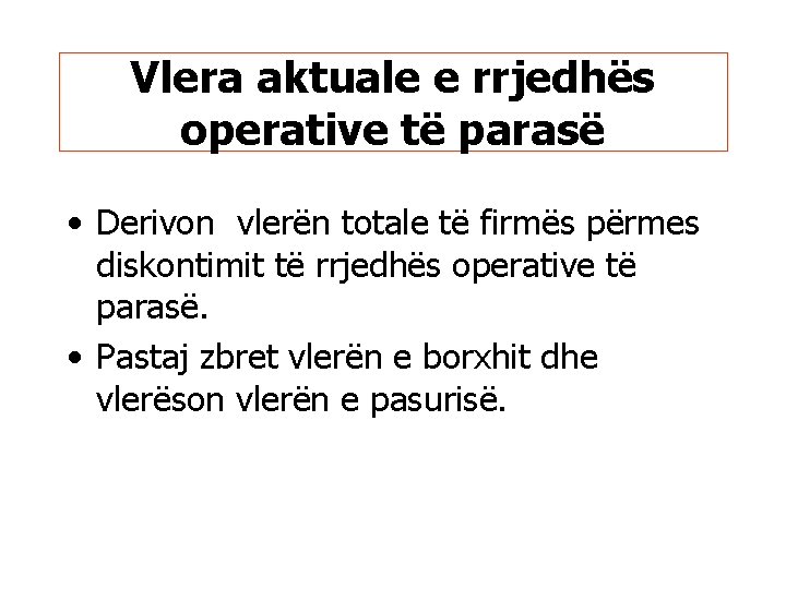 Vlera aktuale e rrjedhës operative të parasë • Derivon vlerën totale të firmës përmes