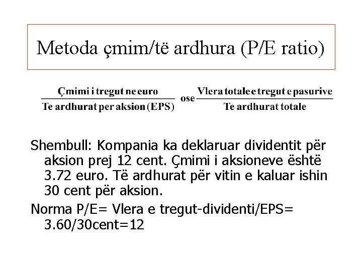 Metoda çmim/të ardhura (P/E ratio) Shembull: Kompania ka deklaruar dividentit për aksion prej 12