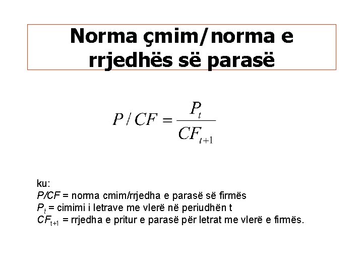 Norma çmim/norma e rrjedhës së parasë ku: P/CF = norma cmim/rrjedha e parasë së