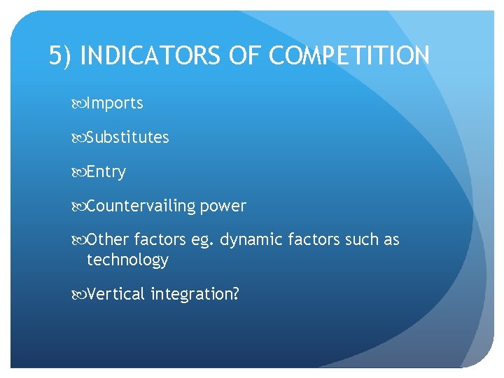 5) INDICATORS OF COMPETITION Imports Substitutes Entry Countervailing power Other factors eg. dynamic factors