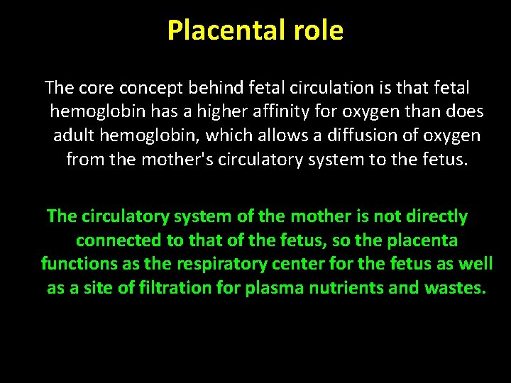 Placental role The core concept behind fetal circulation is that fetal hemoglobin has a Placental role The core concept behind fetal circulation is that fetal hemoglobin has a